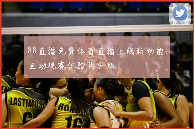 88直播免费体育直播上线新功能，互动观赛体验再升级