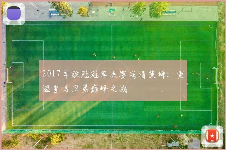 2017年欧冠冠军决赛高清集锦：重温皇马卫冕巅峰之战