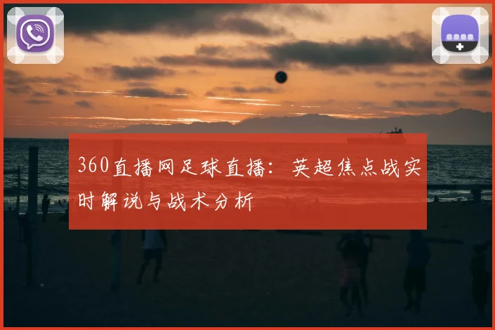 360直播网足球直播：英超焦点战实时解说与战术分析