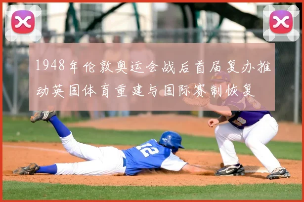 1948年伦敦奥运会战后首届复办推动英国体育重建与国际赛制恢复